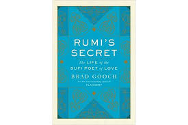 Rumi’s Secret: The Life of the Sufi Poet of Love