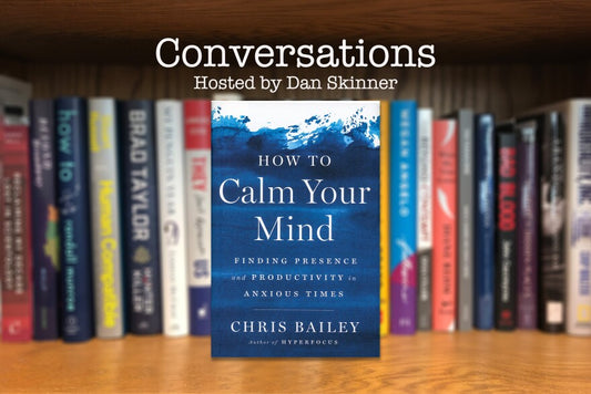 How to Calm Your Mind: Finding Presence and Productivity in Anxious Times